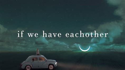 Discover the story of the song > If We Have Each Other .